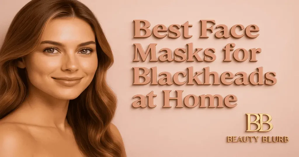 Best 6 Face Masks for Blackheads at Home - You Must Try Now!