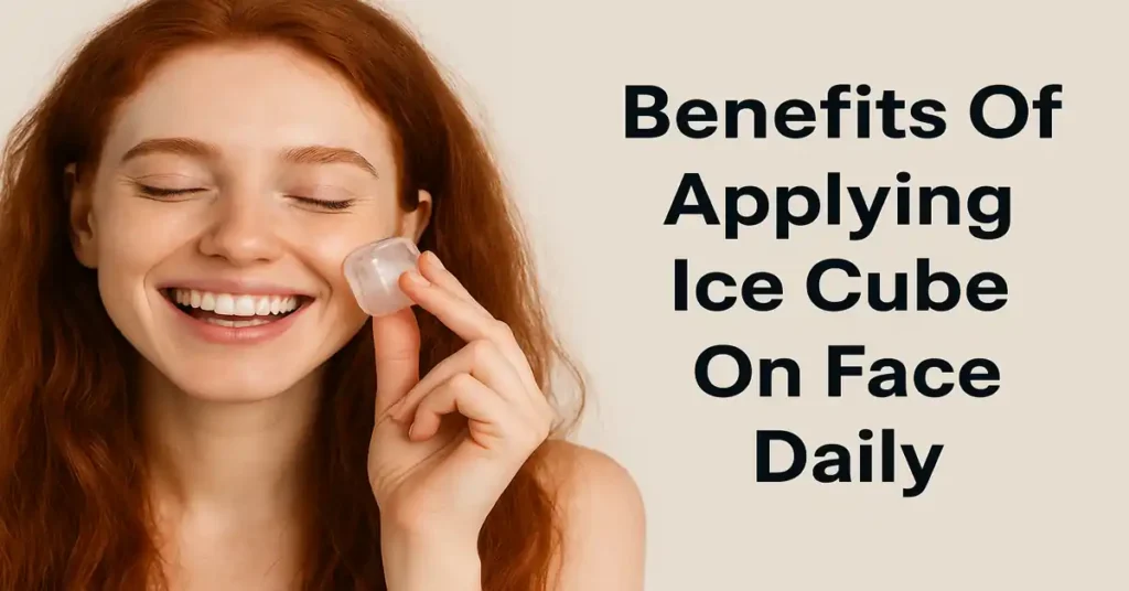 7 Surprising Benefits of Applying Ice Cubes on Your Face Daily & How to Use Them for Glow