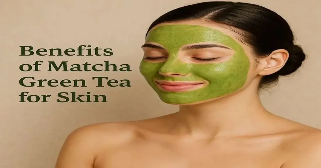 Benefits of Matcha Green Tea for Skin: 7 Proven Reasons to Add It to Your Routine