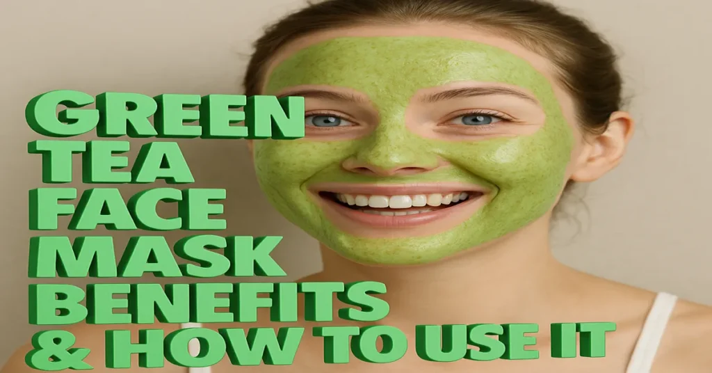 9 Powerful Green Tea Face Mask Benefits & How to Use It for Glowing Skin