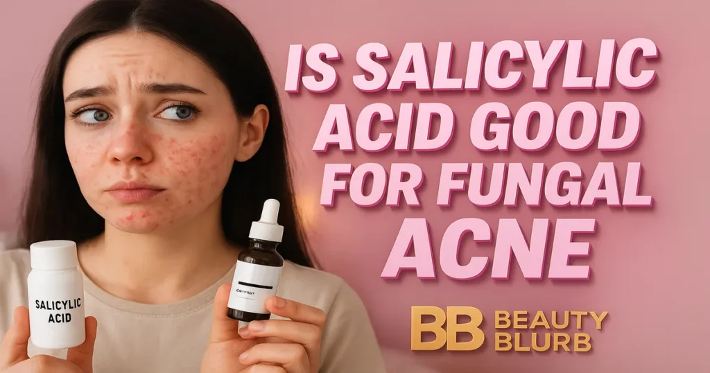 Is Salicylic Acid Good For Fungal Acne - The Ultimate Guide
