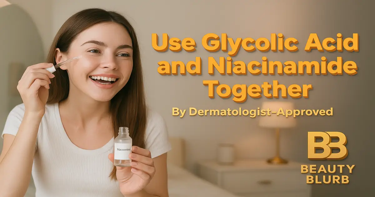 Can I Use Glycolic Acid And Niacinamide Together: Best Guide 2025