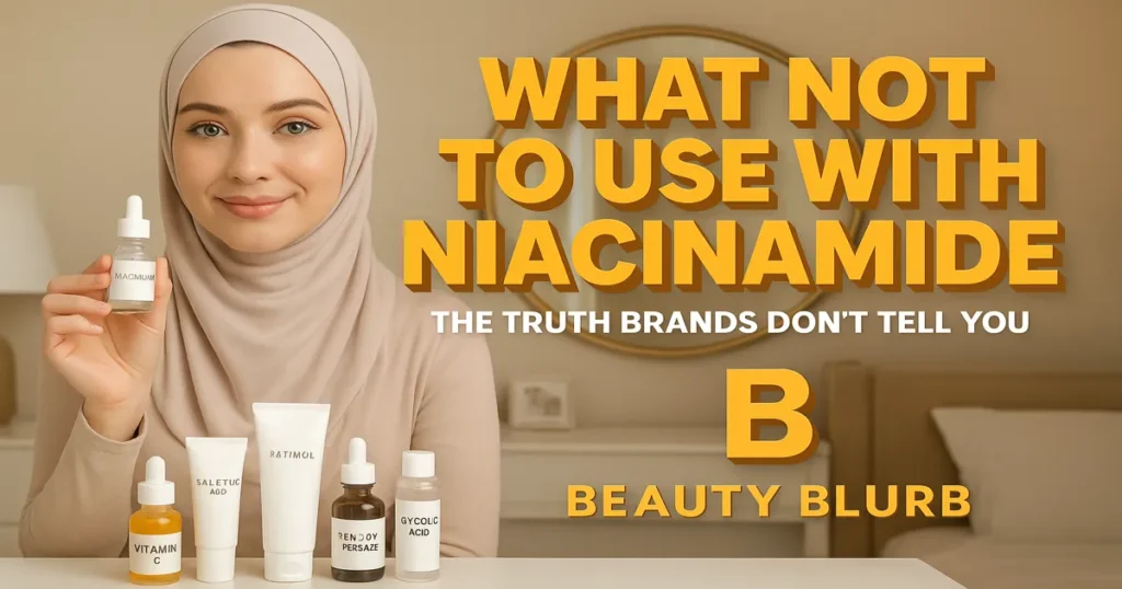 What Not to Use With Niacinamide: The Truth Brands Don’t Tell You