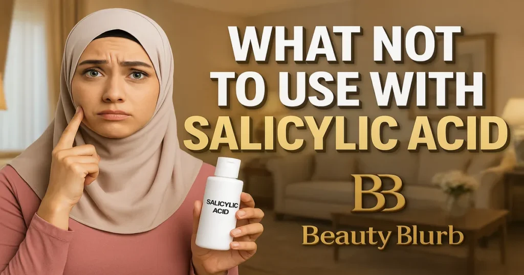 What Not to Use With Salicylic Acid: