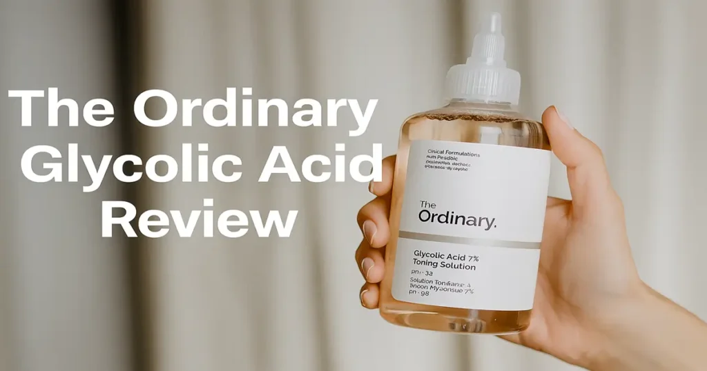 The Ordinary Glycolic Acid Review | 7% Toner Fully Tested Results