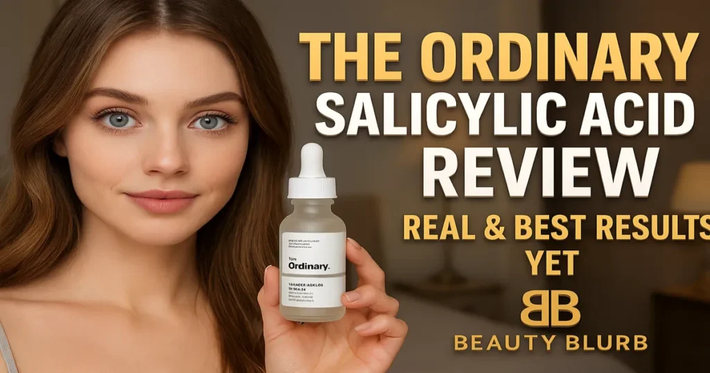 The Ordinary Salicylic Acid Review 2025: Real & Best Results Yet